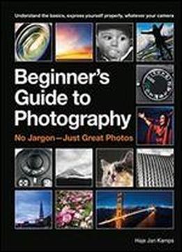The Beginner's Guide To Photography: Capturing The Moment Every Time, Whatever Camera You Have