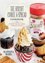 The Biscoff Cookie & Spread Cookbook: Irresistible Cupcakes, Cookies, Confections, And More