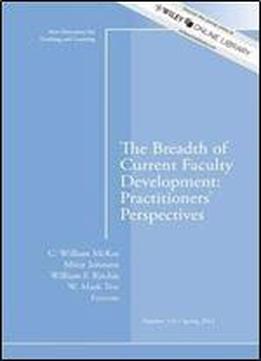 The Breadth Of Current Faculty Development: Practitioners' Perspectives: New Directions For Teaching And Learning, Number 133
