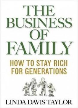 The Business Of Family: How To Stay Rich For Generations