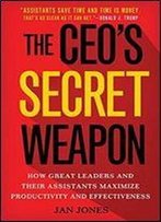 The Ceos Secret Weapon: How Great Leaders And Their Assistants Maximize Productivity And Effectiveness