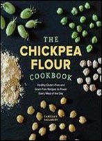 The Chickpea Flour Cookbook: Healthy Gluten-Free And Grain-Free Recipes To Power Every Meal Of The Day