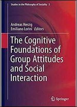 The Cognitive Foundations Of Group Attitudes And Social Interaction (studies In The Philosophy Of Sociality)