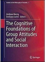 The Cognitive Foundations Of Group Attitudes And Social Interaction (Studies In The Philosophy Of Sociality)