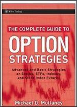 The Complete Guide To Option Strategies: Advanced And Basic Strategies On Stocks, Etfs, Indexes And Stock Index Futures
