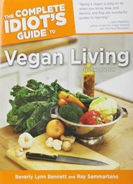 The Complete Idiot's Guide To Vegan Living, Second Edition (idiot's Guides)
