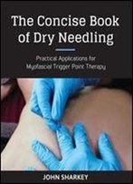 The Concise Book Of Dry Needling: A Practitioner's Guide To Myofascial Trigger Point Applications
