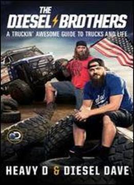 The Diesel Brothers: A Truckin' Awesome Guide To Trucks And Life
