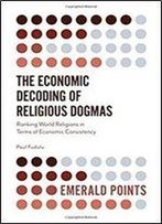 The Economic Decoding Of Religious Dogmas: Ranking World Religions In Terms Of Economic Consistency