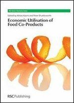 The Economic Utilisation Of Food Co-Products: Rsc (Green Chemistry Series)