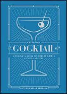 The Essential Cocktail Book: A Complete Guide To Modern Drinks With 150 Recipes