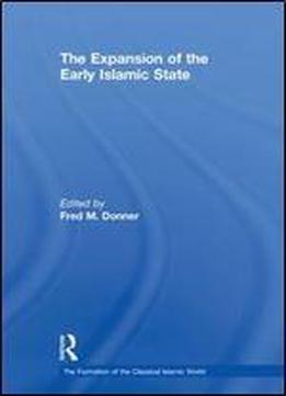 The Expansion Of The Early Islamic State (the Formation Of The Classical Islamic World)