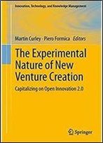 The Experimental Nature Of New Venture Creation: Capitalizing On Open Innovation 2.0 (Innovation, Technology, And Knowledge Management)