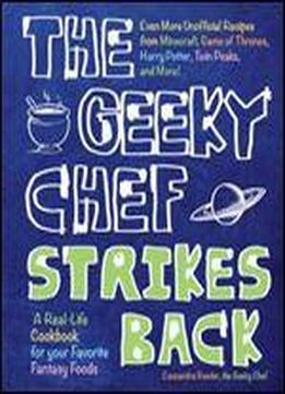 The Geeky Chef Strikes Back!: Even More Unofficial Recipes From Minecraft, Game Of Thrones, Harry Potter, Twin Peaks, And More! (831)