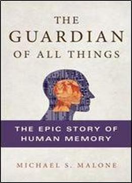 The Guardian Of All Things: The Epic Story Of Human Memory