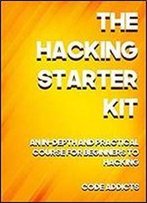 The Hacking Starter Kit: An In-Depth And Practical Course For Beginners To Ethical Hacking. Including Detailed Step-By-Step Guides And Practical Demonstrations.
