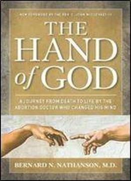 The Hand Of God: A Journey From Death To Life By The Abortion Doctor Who Changed His Mind