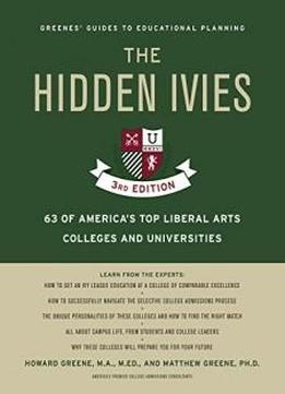 The Hidden Ivies, 3rd Edition: 63 Of America's Top Liberal Arts Colleges And Universities (greene's Guides)