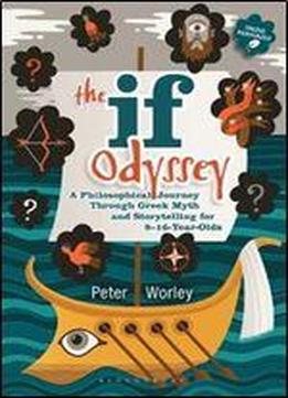 The If Odyssey: A Philosophical Journey Through Greek Myth And Storytelling For 8 - 16-year-olds