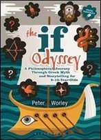 The If Odyssey: A Philosophical Journey Through Greek Myth And Storytelling For 8 - 16-Year-Olds