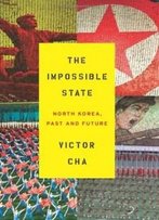 The Impossible State: North Korea, Past And Future