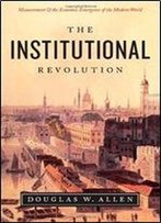 The Institutional Revolution: Measurement And The Economic Emergence Of The Modern World (Markets And Governments In Economic History)