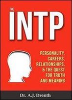 The Intp: Personality, Careers, Relationships, & The Quest For Truth And Meaning