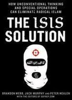 The Isis Solution: How Unconventional Thinking And Special Operations Can Eliminate Radical Islam (Sofrep)