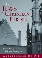 The Jews In Christian Europe: A Source Book, 315–1791
