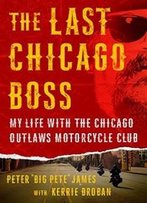 The Last Chicago Boss: My Life With The Chicago Outlaws Motorcycle Club