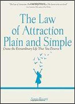 The Law Of Attraction, Plain And Simple: Create The Extraordinary Life That You Deserve