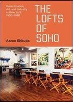 The Lofts Of Soho: Gentrification, Art, And Industry In New York, 1950-1980 (Historical Studies Of Urban America)