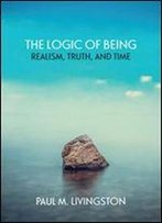 The Logic Of Being: Realism, Truth, And Time