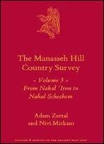 The Manasseh Hill Country Survey: Volume 3: From Nahal 'Iron To Nahal Shechem (Culture And History Of The Ancient Near East)