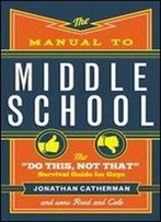 The Manual To Middle School: The 'Do This, Not That' Survival Guide For Guys