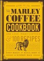 The Marley Coffee Cookbook: One Love, Many Coffees, And 100 Recipes