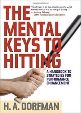 The Mental Keys To Hitting: A Handbook Of Strategies For Performance Enhancement