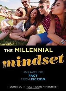 The Millennial Mindset: Unraveling Fact From Fiction