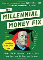 The Millennial Money Fix: What You Need To Know About Budgeting, Debt, And Finding Financial Freedom