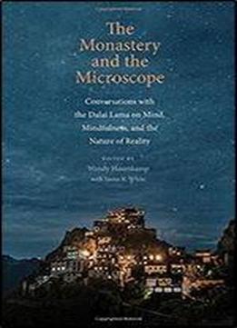 The Monastery And The Microscope: Conversations With The Dalai Lama On Mind, Mindfulness, And The Nature Of Reality