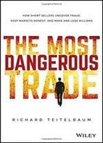 The Most Dangerous Trade: How Short Sellers Uncover Fraud, Keep Markets Honest, And Make And Lose Billions (Bloomberg)