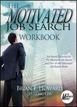 The Motivated Job Search Workbook: Job Search Exercises For The Motivated Job Search And Over 50 And Motivated! Job Search Books (the Motivated Series)