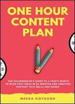 The One Hour Content Plan: The Solopreneur's Guide To A Year's Worth Of Blog Post Ideas In 60 Minutes And Creating Content That Hooks And Sells