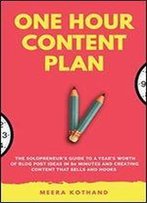 The One Hour Content Plan: The Solopreneur's Guide To A Year's Worth Of Blog Post Ideas In 60 Minutes And Creating Content That Hooks And Sells