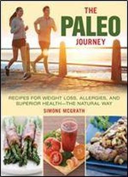 The Paleo Journey: Recipes For Weight Loss, Allergies, And Superior Health-the Natural Way