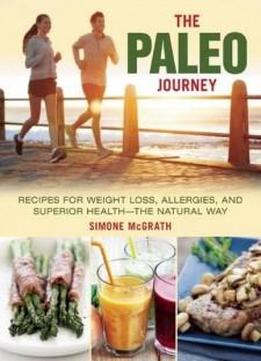 The Paleo Journey: Recipes For Weight Loss, Allergies, And Superior Health—the Natural Way