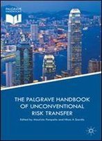 The Palgrave Handbook Of Unconventional Risk Transfer (Palgrave Handbooks)
