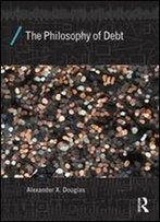 The Philosophy Of Debt (Economics As Social Theory)
