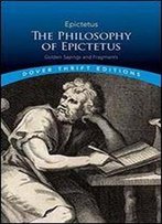 The Philosophy Of Epictetus: Golden Sayings And Fragments (Dover Thrift Editions)