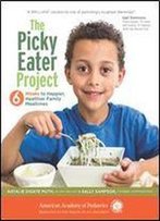 The Picky Eater Project: 6 Weeks To Happier, Healthier Family Mealtimes